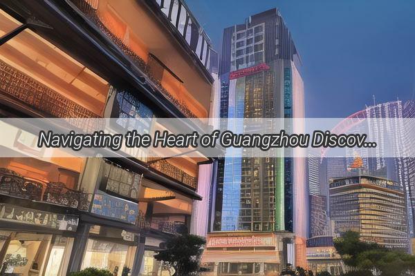 Navigating the Heart of Guangzhou Discover the Alluring Locales of Baiyun District